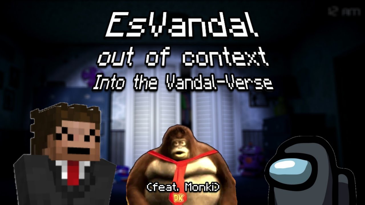 EsVandal out of context Into the Vandal-Verse (feat. Monki)