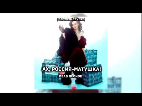 DEAD BLONDE - Ах, Россия -матушка!