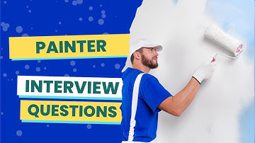 Painter Interview Questions (with answers & tips)