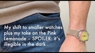 My shift to smaller watches plus my take on the Pink Lemonade - SPOILER: it’s illegible in the dark