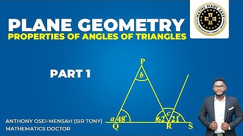 Properties Of Angles Of Triangles Part 1. By Anthony Osei –Mensah, Sir Tony the Mathematics Doctor.