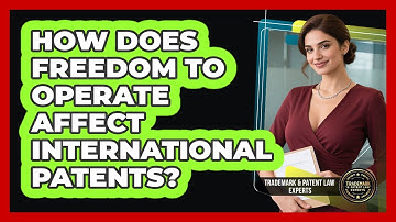 How Does Freedom To Operate Affect International Patents? - Trademark and Patent Law Experts