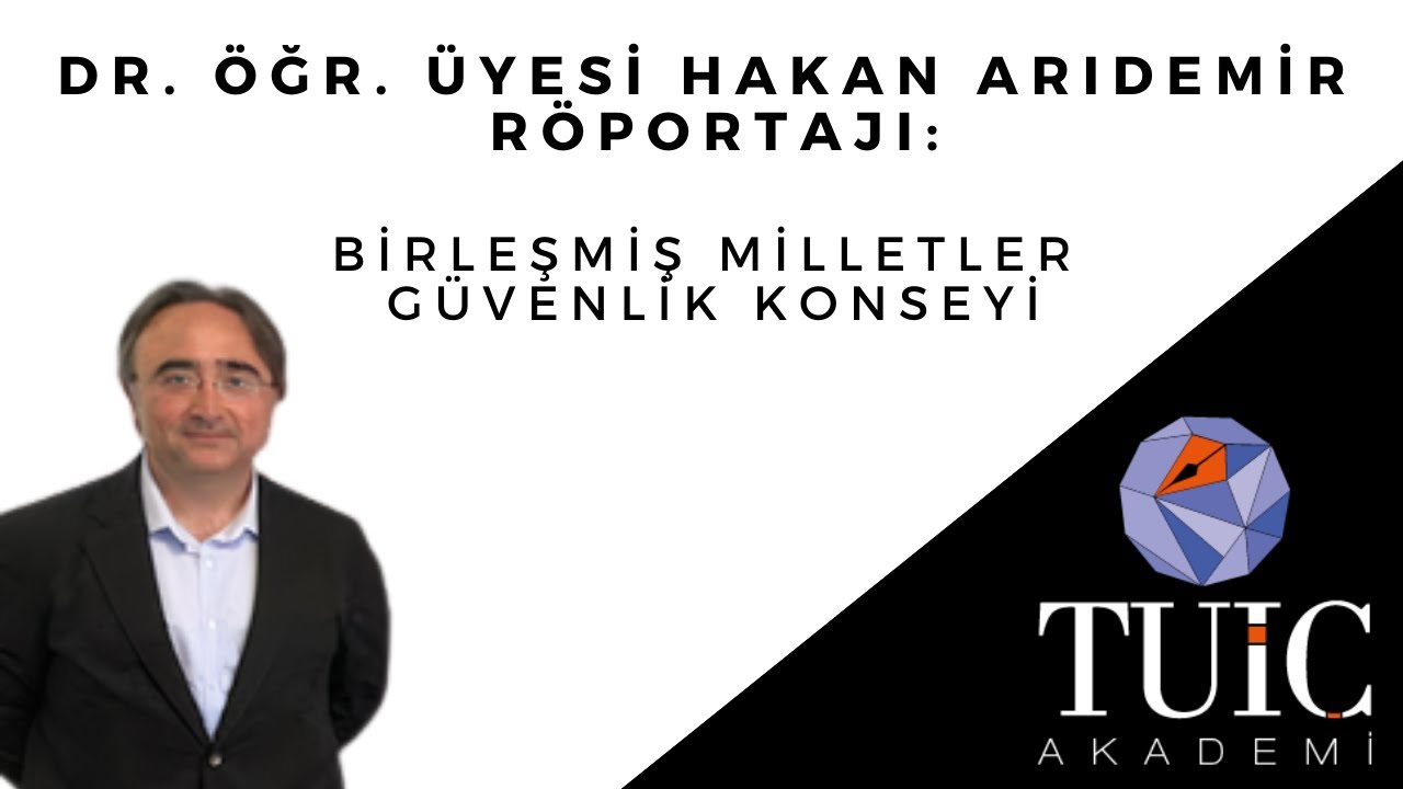 Dr. Öğr. Üyesi Hakan Arıdemir Röportajı: Birleşmiş Milletler Güvenlik Konseyi