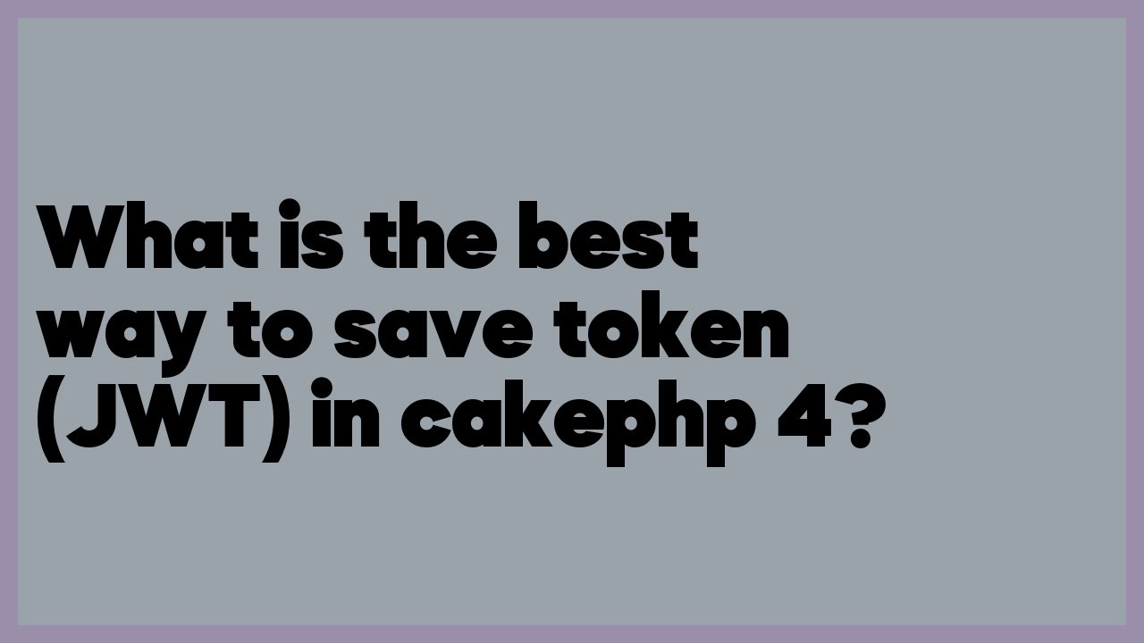 What is the best way to save token (JWT) in cakephp 4? (1 answer) - YouTube