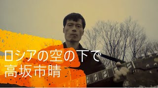 ロシアの空の下で　～NO MORE WAR～　高坂市晴