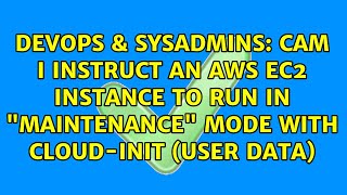 Cam I instruct an AWS EC2 instance to run in "maintenance" mode with cloud-init (user data)
