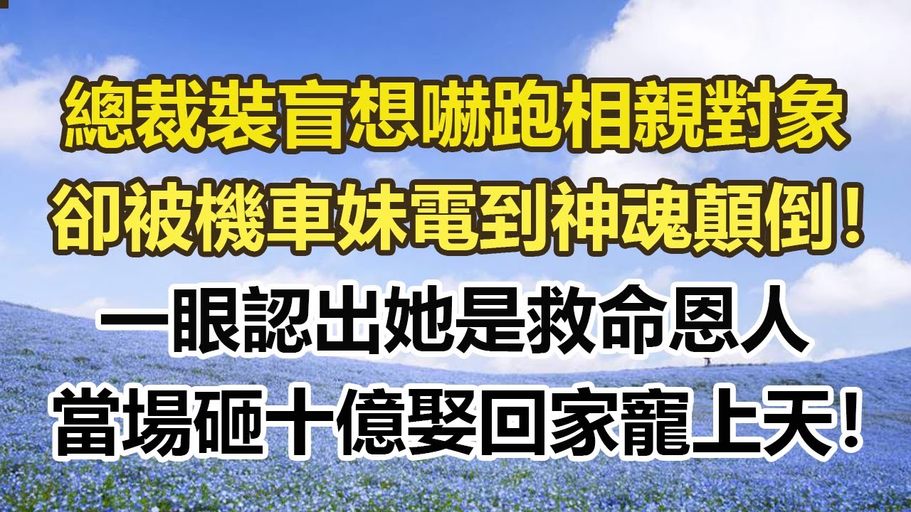 總裁裝盲想嚇跑相親對象，卻被機車妹電到神魂顛倒！一眼認出她是救命恩人，當場砸十億娶回家寵上天！#幸福敲門 #為人處世 #生活經驗 #情感故事