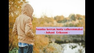 Saanko kerran lunta valkeemmaksi  -  Juhani Eriksson