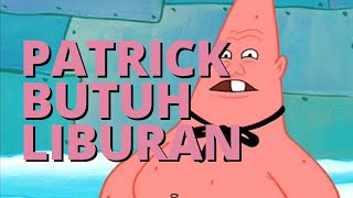 KETIKA PATRICK BUTUH LIBURAN