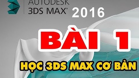 Học 3Ds Max cơ bản | Khóa Học 3Ds Max cơ bản và nâng cao - bài 1
