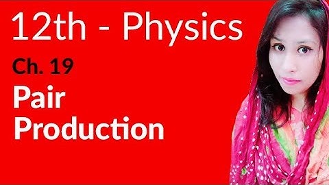 FSc Physics Book 2, Ch 19 - Define Pair Production - 12th Class Physics