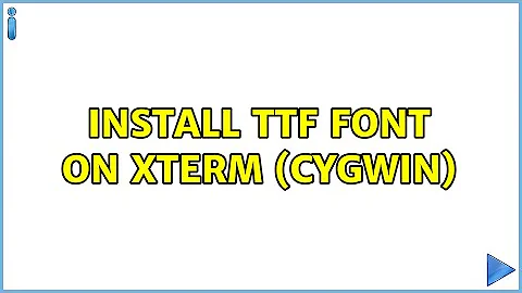 Install TTF font on xterm (cygwin) (2 Solutions!!)