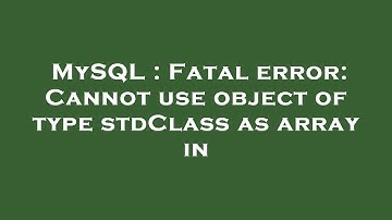 MySQL : Fatal error: Cannot use object of type stdClass as array in