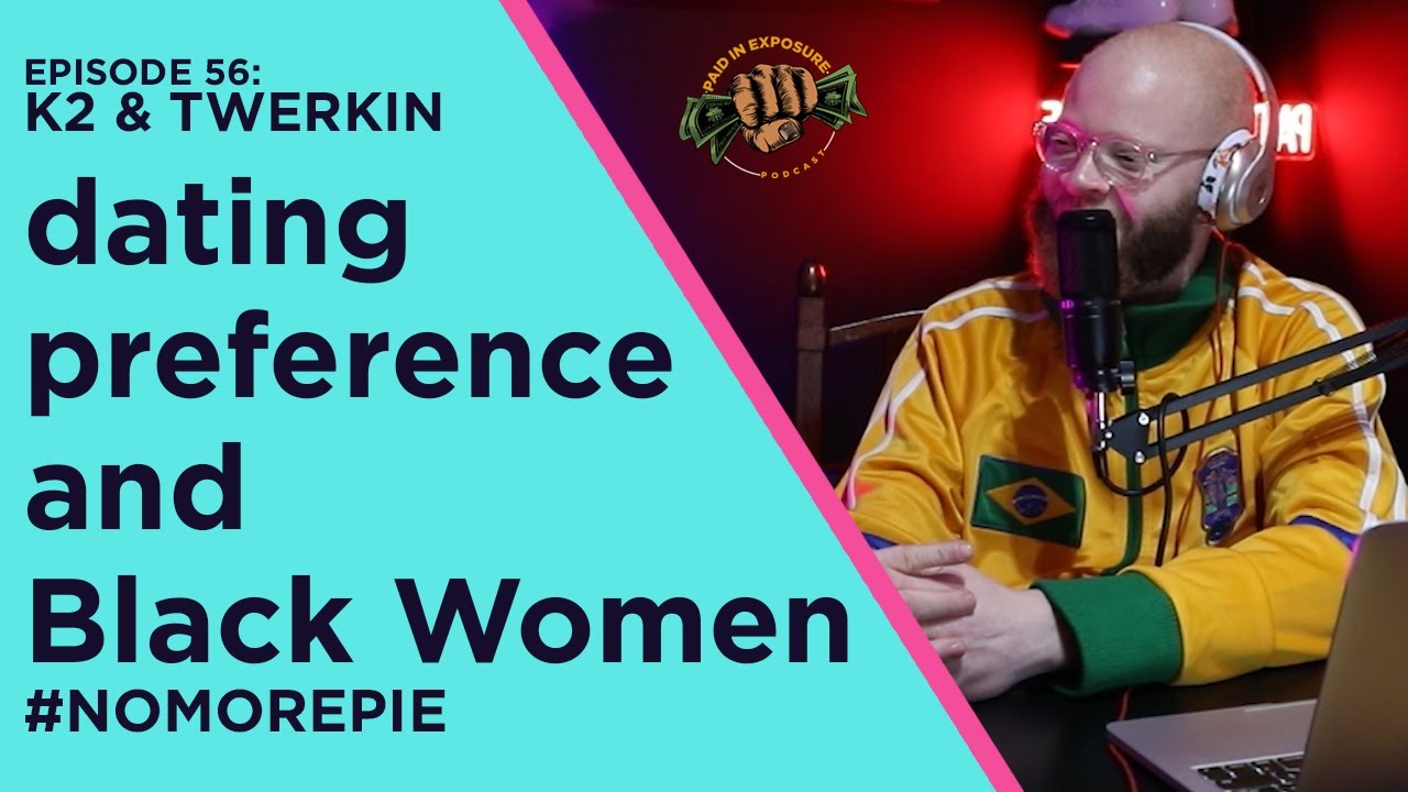 Dating Preference & Uplifting Black Women | Paid In Exposure Podcast | Ep 56: K2 & Twerkin