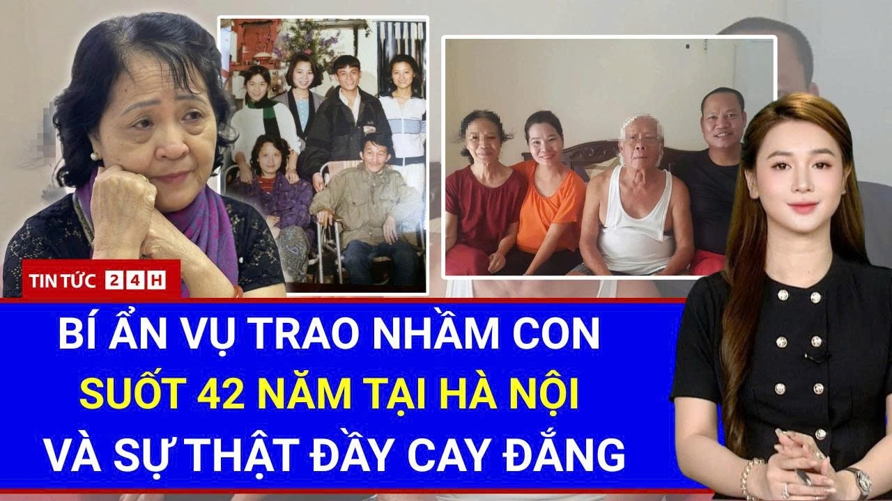 Toàn Cảnh Vụ Trao Nhầm Con 42 Năm Ở Hà Nội: Đã Tìm Ra Gia Đình Nhưng Vì Sao Họ Từ Chối Làm ADN?