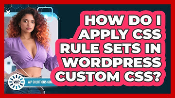 How Do I Apply CSS Rule Sets In WordPress Custom CSS? - WP Solutions Guru