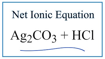 How to Write the Net Ionic Equation for Ag2CO3 + HCl = AgCl + CO2 + H2O