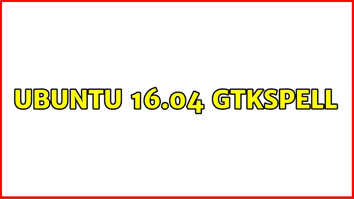 Ubuntu: Ubuntu 16.04 gtkspell