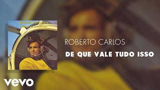 Video thumbnail of "Roberto Carlos - De Que Vale Tudo Isso (Áudio Oficial)"