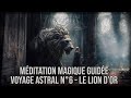 Voyage astral n6  mditation magique guide   le lion dor