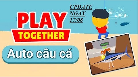 [UPDATE] Cách Auto CÂU CÁ trong Play Together không bị chặn sau khi cập nhật ngày 17/8
