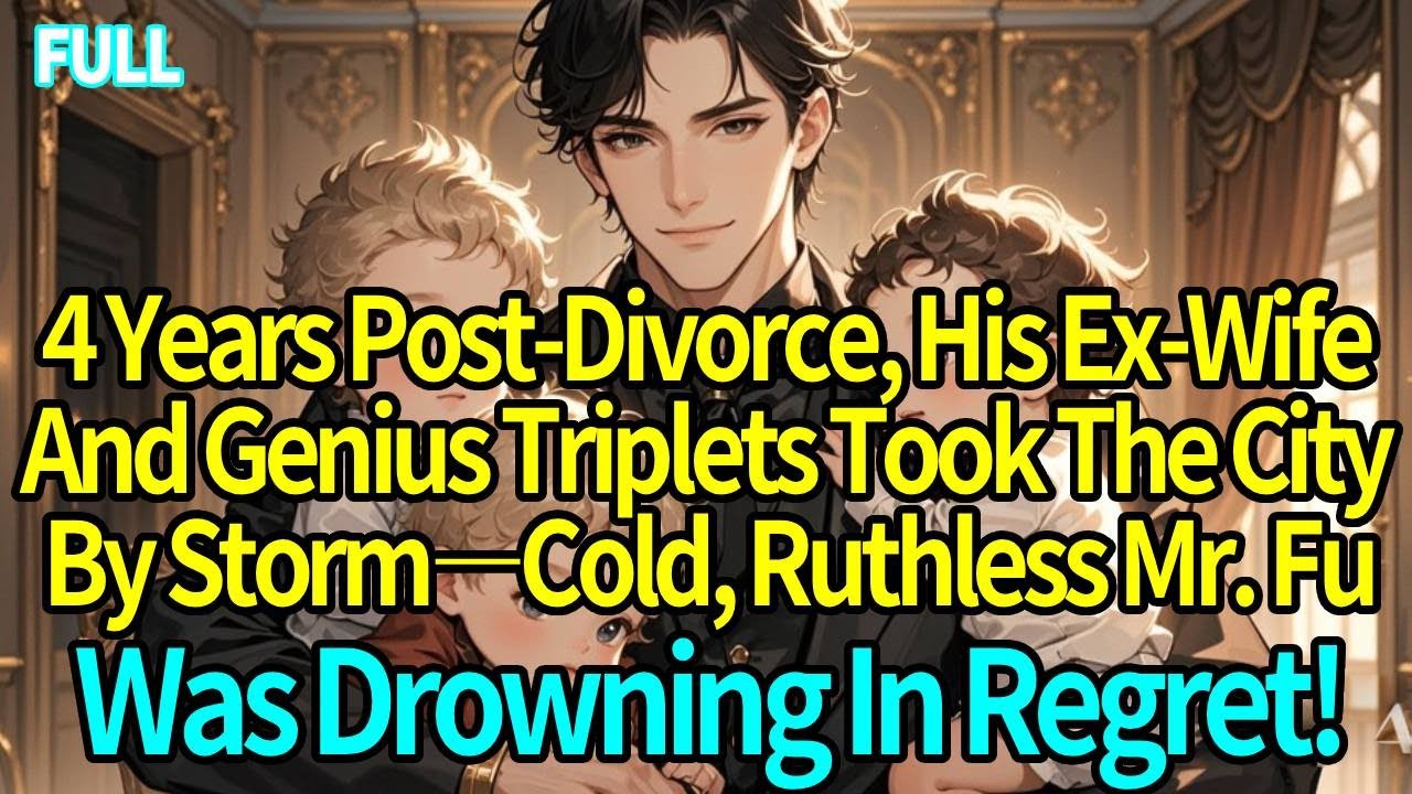 4 Years Post-Divorce, His Ex-Wife And Genius Triplets Went Viral—Cold, Ruthless Mr. Fu Lost It