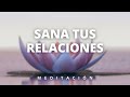 La mejor MEDITACIÓN para SANAR TUS RELACIONES ✨💜