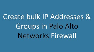 Create bulk IP Addresses & Groups in Palo Alto Networks Firewall