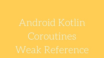 Android Kotlin - Coroutines Weak Reference