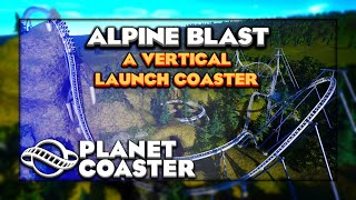 Alpine Blast - A Vertical Launch Coaster | Planet Coaster Creation