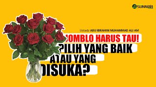 [JOMBLO HARUS TAU] PILIH YANG BAIK ATAU YANG DISUKA? | USTADZ ABU IBROHIM MUHAMMAD ALI AM