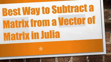 Best Way to Subtract a Matrix from a Vector of Matrix in Julia