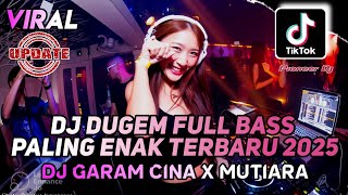 DJ DUGEM FULL BASS PALING ENAK TERBARU 2025 - DJ GARAM CINA VIRAL X MUTIARA - DJ FUNKOT PALING GACOR