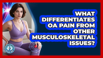 What Differentiates OA Pain From Other Musculoskeletal Issues? - Osteoarthritis Relief Hub
