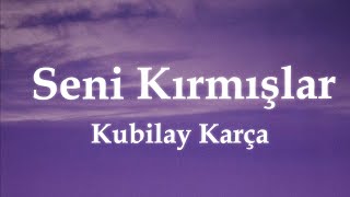 Kubilay Karça ╸Seni Kırmışlar (Sözleri/Lyrics) | TARKAN, Ayaz Erdoğan (Mix)