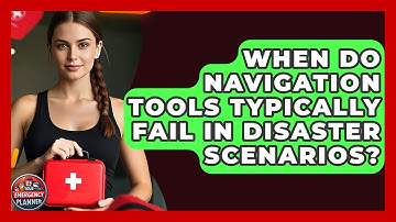 When Do Navigation Tools Typically Fail in Disaster Scenarios? | Your Emergency Planner