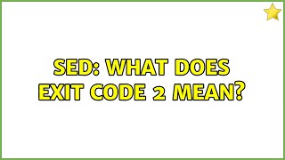 sed: What does exit code 2 mean? (2 Solutions!!)