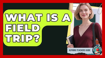 What Is A Field Trip? - Aspiring Teacher Guide