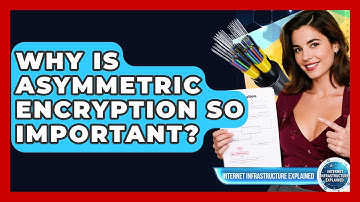 Why Is Asymmetric Encryption So Important? - Internet Infrastructure Explained