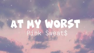 Pink Sweat$ ~ At My Worst (Lyrics)