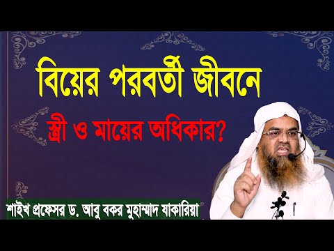 প্রশ্ন-৫১ : বিয়ের পরবর্তী জীবনে স্ত্রী ও মায়ের অধিকার? শাইখ প্রফেসর ড. আবু বকর মুহাম্মাদ যাকারিয়া