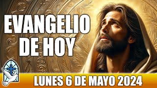 Evangelio De Hoy LUNES 6 De MAYO 2024 ORACION Y REFLEXION Santo Evangelio Del Día De Hoy