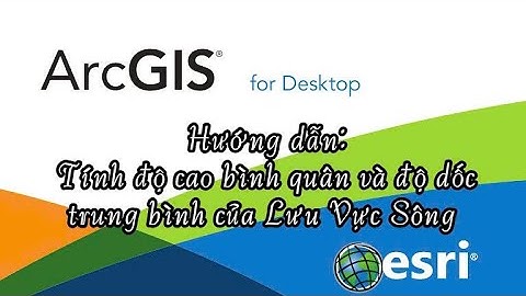 ArcGis: Tính độ cao bình quân và độ dốc trung bình của Lưu Vực Sông