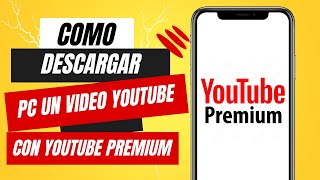 Cómo Descargar En Mi PC Un Video De Youtube Con Youtube Premium