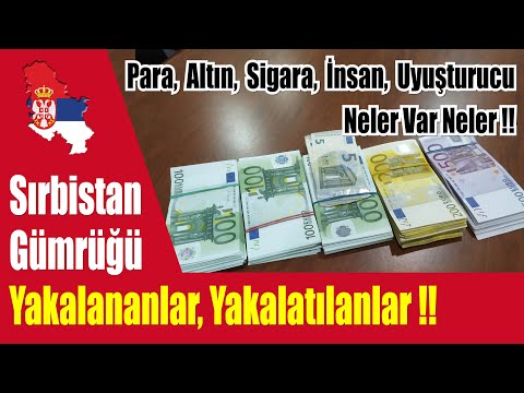 Sırbistan Gümrüğü Yakalananlar, Yakalatılanlar. Para, Altın, Sigara, İnsan, Uyuşturucu Neler Neler.