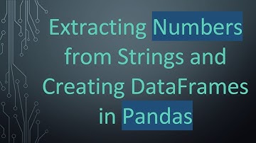 Extracting Numbers from Strings and Creating DataFrames in Pandas