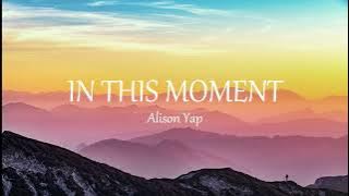 IN THIS MOMENT - Alison Yap | Lyrics