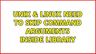 Unix & Linux: Need to skip command arguments inside library (2 Solutions!!)