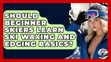 Should Beginner Skiers Learn Ski Waxing And Edging Basics? - Ask A Ski Bum