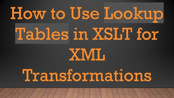 How to Use Lookup Tables in XSLT for XML Transformations